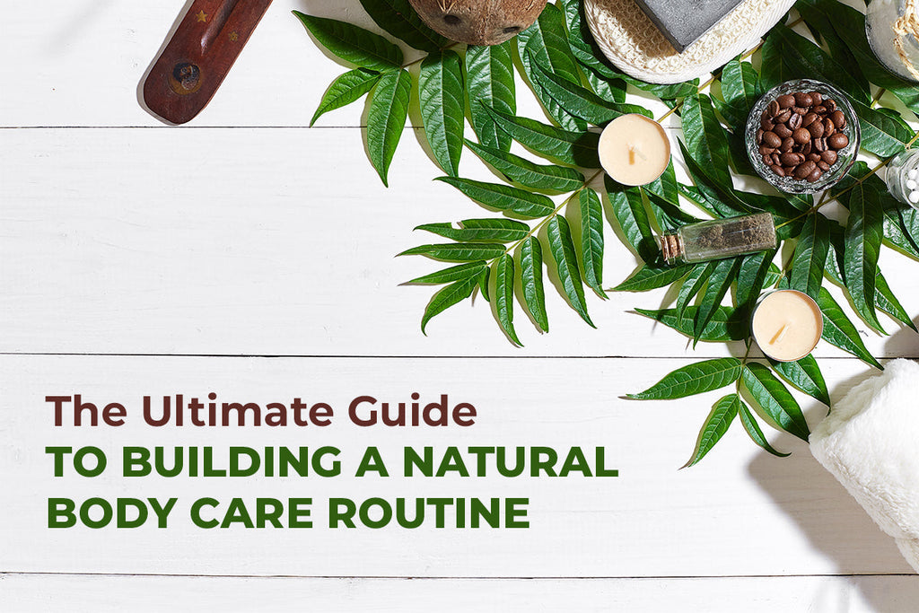 The Ultimate Guide to Building a Natural Body Care Routine